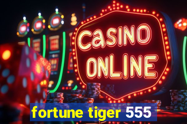 fortune tiger 555